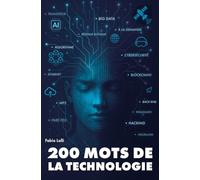 200 mots de la technologie - Histoires et intuitions du transistor à l'IA générative