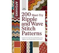 200 Must-Try Ripple and Wave Stitch Patterns: Create Stunning Textured Blankets, Cozy Afghans, and Handcrafted Home Décor