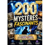 200 Mystères Fascinants: Histoires vraies, phénomènes étranges, mystères inexpliqués et expériences secrètes pour jeunes curieux qui adorent découvrir