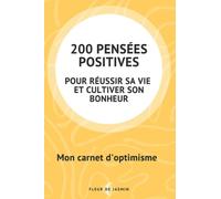 200 pensées positives pour réussir sa vie et cultiver son bonheur: Mon carnet d'optimisme