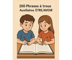 200 Phrases à trous - Auxiliaires ÊTRE/AVOIR - Pack complet de compréhension & conjugaison: Exercices progressifs avec 2-3 blancs par phrase, temps ... futur antérieur, conditionnel passé)