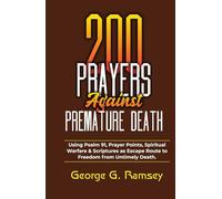 200 PRAYERS AGAINST PREMATURE DEATH: Using Psalm 91, Prayer Points, Spiritual Warfare & Scriptures As Escape Route To Freedom From Untimely Death