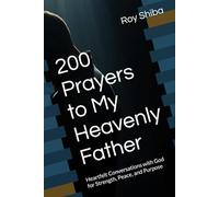 200 Prayers to My Heavenly Father: Heartfelt Conversations with God for Strength, Peace, and Purpose