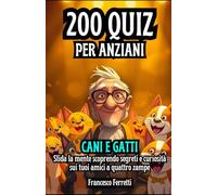 200 Quiz per Anziani - Cani e Gatti: Sfida la mente scoprendo segreti e curiosità sui tuoi amici a quattro zampe
