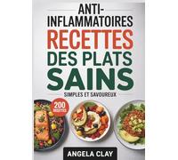 200 Recettes Anti-Inflammatoires: Des plats sains, simples et savoureux pour soulager votre corps et booster votre énergie naturellement