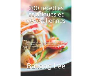 200 recettes asiatiques et végétaliennes: Les formules les plus délicieuses et les plus importantes d'Asie Pour les débutants et les avancés et pour tous les régimes.