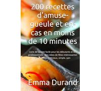 200 recettes d'amuse-gueule et en-cas en moins de 10 minutes: Livre de cuisine facile pour les débutants et les professionnels - Des idées de fêtes intéressantes et nouvelles. Délicieux, simple, sain