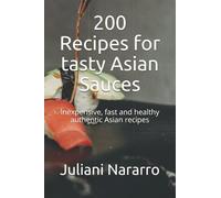 200 Recipes for tasty Asian Sauces: Inexpensive, fast and healthy authentic Asian recipes