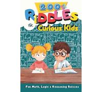 200+ Riddles for Curious Kids: Fun Math, Logic & Reasoning Quizzes for Clever Boys and Girls Ages 4+