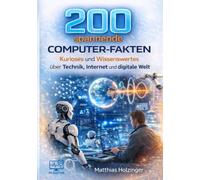 200 spannende Computer-Fakten: Kurioses und Wissenswertes über Technik, Internet und die digitale Welt