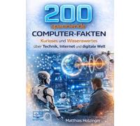 200 spannende Computer-Fakten: Kurioses und Wissenswertes über Technik, Internet und die digitale Welt