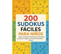 200 Sudokus Fáciles para Niños: Retos numéricos sencillos para divertirse, practicar la lógica y consultar soluciones al final