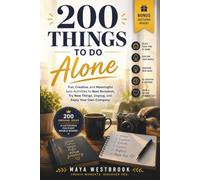 200 Things to Do Alone: Fun, Creative, and Meaningful Solo Activities to Beat Boredom, Try New Things, Unplug, and Enjoy Your Own Company