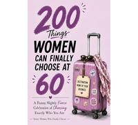 200 Things Women Can Finally Choose at 60: A Funny, Slightly Sassy Permission Slip to Do What She Wants, A Unique 60th Birthday Gift for Women Turning 60