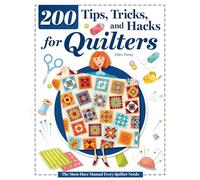 200 Tips, Tricks, and Hacks for Quilters: The Must-have Manual Every Quilter Needs
