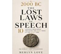 2000 BC - The Lost Laws of Speech: 10 Ancient Principles for Saying the Right Thing at the Right Time. Timeless Wisdom from the World's First Civilizations