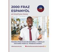 2000 FRAZ ESPANYÒL an kreyòl pou travay: Frases practicas en español y criollo haitiano para el trabajo diario