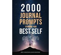 2000 Journal Prompts to Become Your Best Self: Daily Writing Ideas to Explore Self-Discovery, Personal Growth, Mental Health, Healing, Gratitude, Reflection, Navigating Grief, and Self-Awareness.