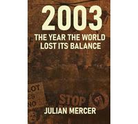 2003: The Year the World Lost Its Balance: When Certainty Collapsed and the Modern Era Turned Dark