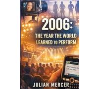 2006: The Year the World Learned to Perform: When Reality Became Content and Nothing Happened Off-Camera