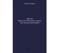 2009-2012 Obama's First Term, Bush's "Legacy" , Arab Spring & World Jihadism Karl Van Meter (Auteur)