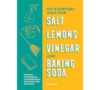 201 Everyday Uses for Salt, Lemons, Vinegar, and Baking Soda: Natural, Affordable, and Sustainable Solutions for the Home