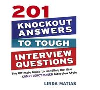 201 Knockout Answers to Tough Interview Questions: The Ultimate Guide to Handling the New Competency-Based Interview Style