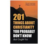 201 Things About Christianity You Probably Don't Know (But Ought To)