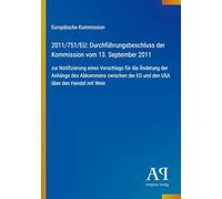 2011/751/EU: Durchführungsbeschluss der Kommission vom 13. September 2011: zur Notifizierung eines Vorschlags für die Änderung der Anhänge des ... der EG und den USA über den Handel mit Wein