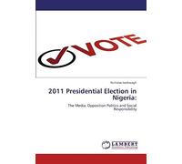 2011 Presidential Election In Nigeria:: The Media, Opposition Politics And Social Responsibility