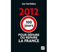 2012 : 100 jours pour défaire ou refaire la France - Jean-Paul Betbèze - Puf - broché - Essai