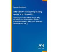 2012/135/EU: Commission Implementing Decision of 28 February 2012: establishing the best available techniques (BAT) conclusions under Directive ... on industrial emissions for iron and [...]