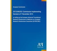 2013/640/EU: Commission Implementing Decision of 7 November 2013: on setting up the European Advanced Translational Research Infrastructure in ... Infrastructure Consortium (EATRIS ERIC)