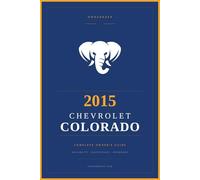 2015 Chevy Colorado: The Complete Owner's Reference and Service Guide