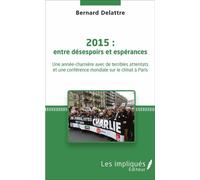 2015 : entre désespoirs et espérances Une année-charnière avec de terribles attentats et une conférence mondiale sur le climat à Paris - Bernard Delattre - Les Impliqués - broché - Essai