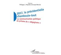 2017 La présidentielle chamboule-tout La communication politique au prisme du "dégagisme" - Philippe J. Maarek - L'harmattan - broché - Essai