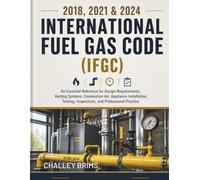 2018, 2021 & 2024 International Fuel Gas Code (IFGC): An Essential Reference for Design Requirements, Venting Systems, Combustion Air, Appliance ... Inspections, and Professional Practice