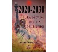 2020-2030 La Década Del Fin Del Mundo