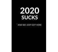 2020 Sucks And We Just Got Here: A Nice Gift Notebook Journal For Writing Memories, Daily Activities, To-Do Lists, And More /Blanked Line Journal (6x9-120 Pages)