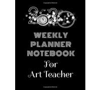 2020 Weekly Planner Notebook For Art Teacher: Calendar And Organizer With Daily To-Do List: Jan 1 - Dec 31 2020 Journal: Year At A Glance Notepad With Vertical Dated Pages
