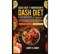 2024 Easy 7 Ingredients For Dash Diet Cookbook For Beginners: Dive Into 2024: Unlocking Health Through Flavor-A Personalized Beginners Cookbook For ... Delight To Make Your Year The Healthiest.