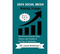 2024 Social Media Marketing Strategies: The Proven Formula (Tips, Tactics, and Trends) of the Top 1% Marketers