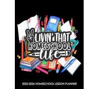 2025-2026 Homeschool Lesson Planner: Livin' That Homeschool Life 8.5x11 Homeschooling Planning Notebook For Academic Year August 2025 to July 2026 For ... Weekly Lesson Plan And Record Keeping Book