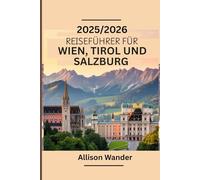 2025/2026 REISEFÜHRER FÜR WIEN, TIROL UND SALZBURG: Entdecken Sie den Herzschlag und die alpine Schönheit Österreichs mit einer umfassenden Reiseroute und leicht verständlichen Karten und Insidertipps