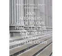 2025 ATTORNEYS' GUIDE TO CIVIL PRACTICE IN THE NEW YORK COUNTY SUPREME COURT