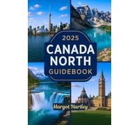 2025 CANADA NORTH GUIDEBOOK: A Straightforward Travel Guide to Yukon, Northwest Territories & Nunavut: Explore the Arctic Circle, Indigenous Cultures & Remote Adventures
