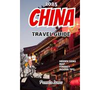 2025 CHINA TRAVEL GUIDE (NEW EDITION): Experiencing China: From Ancient Wonders to Modern Marvels