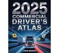 2025 Commercial Driver’s Atlas: Navigating North America’s Freight Routes, Regulations, and Roadway Realities