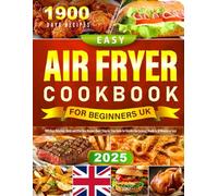 2025 Easy Air Fryer Cookbook for Beginners UK: 1900 Days Delicious, Quick and Effortless Recipes Book | Step-by-Step Guide for Hassle-Free Cooking | Ready in 30 Minutes or Less