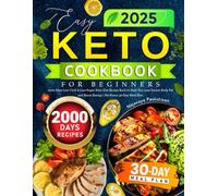 2025 Easy Keto Cookbook for Beginners: 2000 Days Low-Carb & Low-Sugar Keto Diet Recipe Book to Help You Lose Excess Body Fat and Boost Energy | No-Stress 30-Day Meal Plan